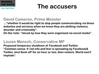 READING

                           The accusers
THE RIOTS
ON TWITTER




 David Cameron, Prime Minister
 …“whether it wou...