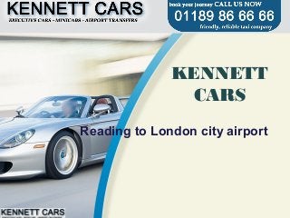 KENNETT
CARS
Reading to London city airport
 