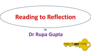 Reading to Reflection
By
Dr Rupa Gupta
 