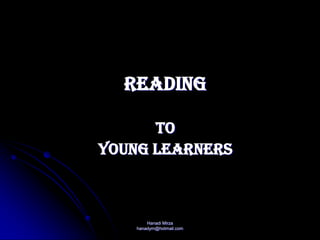 READING

      To
Young Learners



        Hanadi Mirza
    hanadym@hotmail.com
 