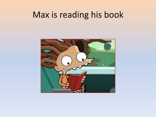 Max is reading his book