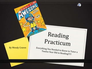 Reading Practicum Everything You Needed to Know to Tutor a Twelve Year Old in Reading!!!!! By Wendy Craven 