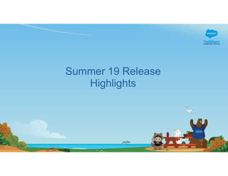 Summer 19 Release
Highlights
 