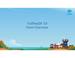 TrailheaDX ‘19
Event Overview
 