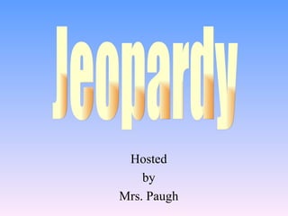 Hosted by Mrs. Paugh Jeopardy 