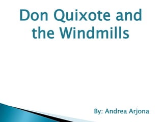 Don Quixote and the Windmills By: Andrea Arjona 