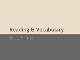 Reading & Vocabulary
CALL, 3-13-13
 