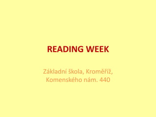 READING WEEK
Základní škola, Kroměříž,
Komenského nám. 440
 
