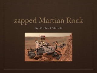 zapped Martian Rock
     By Michael Mellett
 