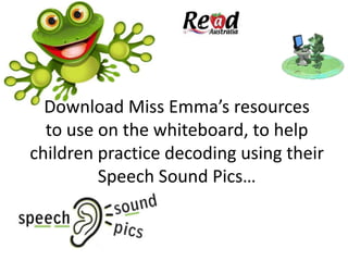 Download and create a
 SSP Decoding Practice Book (also
   used on whiteboards) to help
children practice decoding words
            using their
 