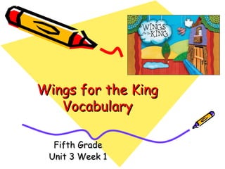 Wings for the KingWings for the King
VocabularyVocabulary
Fifth GradeFifth Grade
Unit 3 Week 1Unit 3 Week 1
 