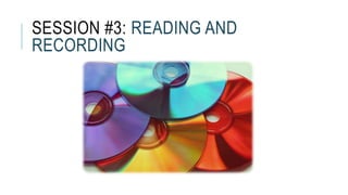 SESSION #3: READING AND
RECORDING
 