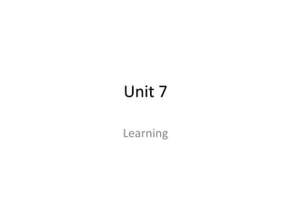 Unit 7
Learning
 