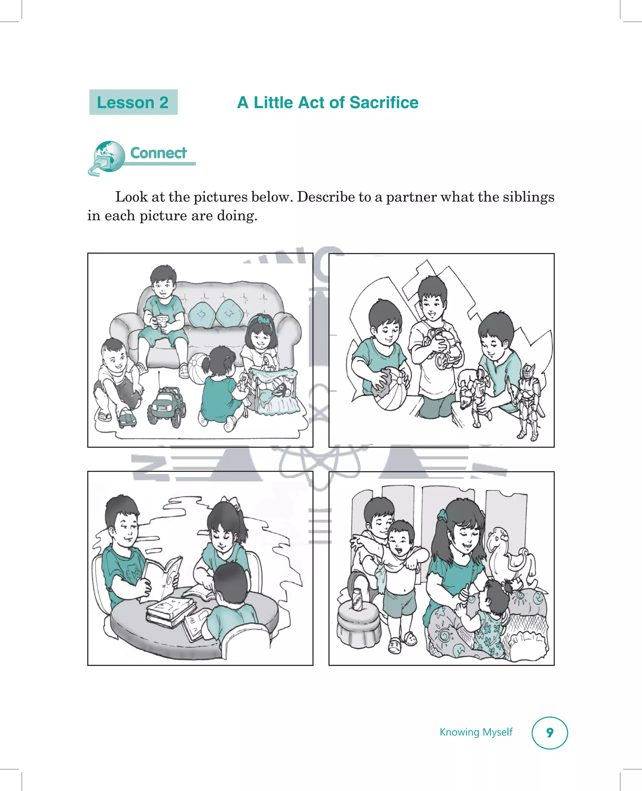 Lesson 2             A Little Act of Sacriﬁce


      Connect

    Look at the pictures below. Describe to a partner what the siblings
in each picture are doing.




                                                     Knowing Myself   9
 