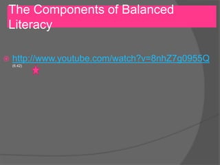 http://www.youtube.com/watch?v=8nhZ7g0955Q
(6.42)
The Components of Balanced
Literacy
 