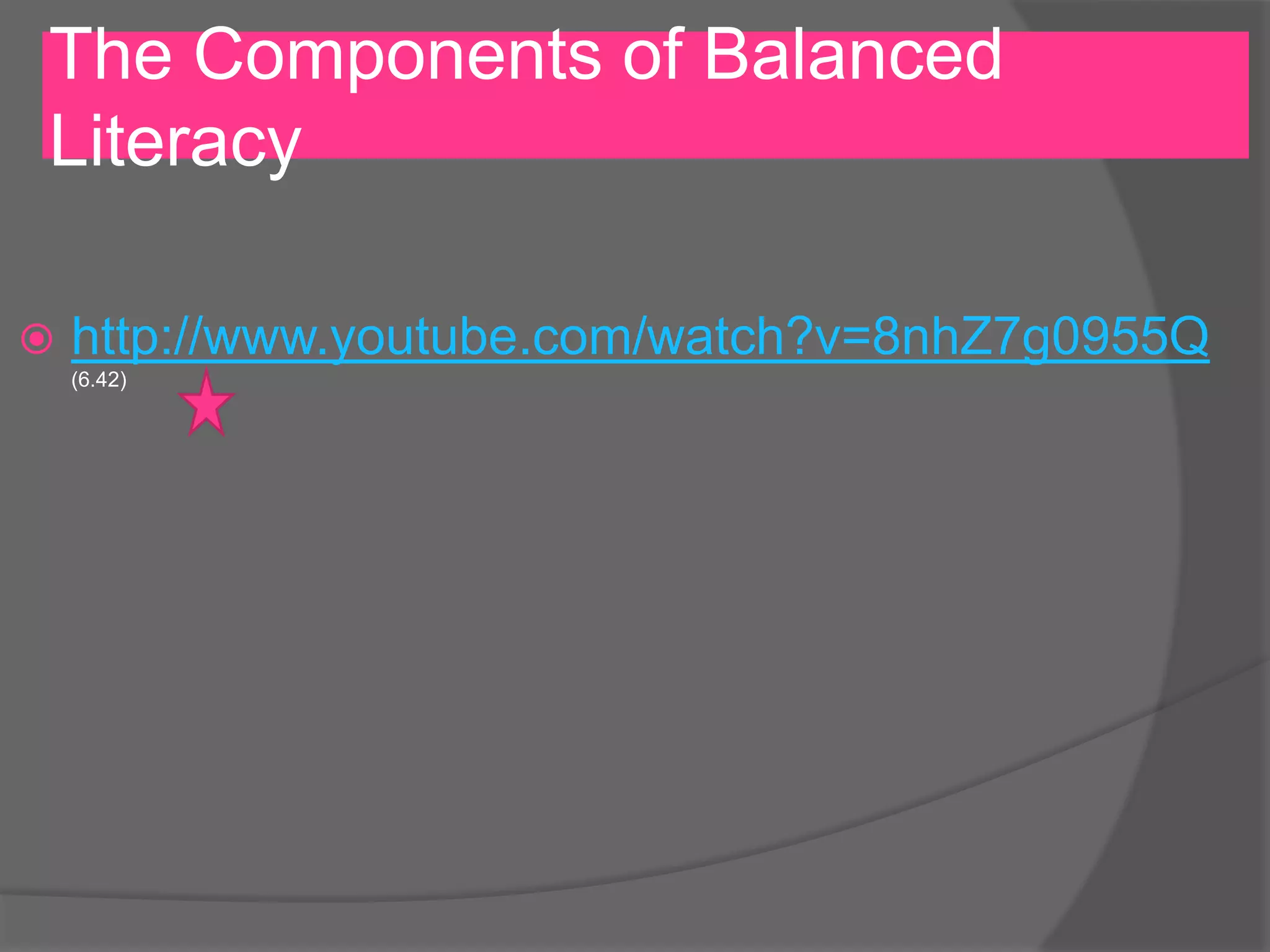The Components of Balanced
Literacy


http://www.youtube.com/watch?v=8nhZ7g0955Q
(6.42)

 