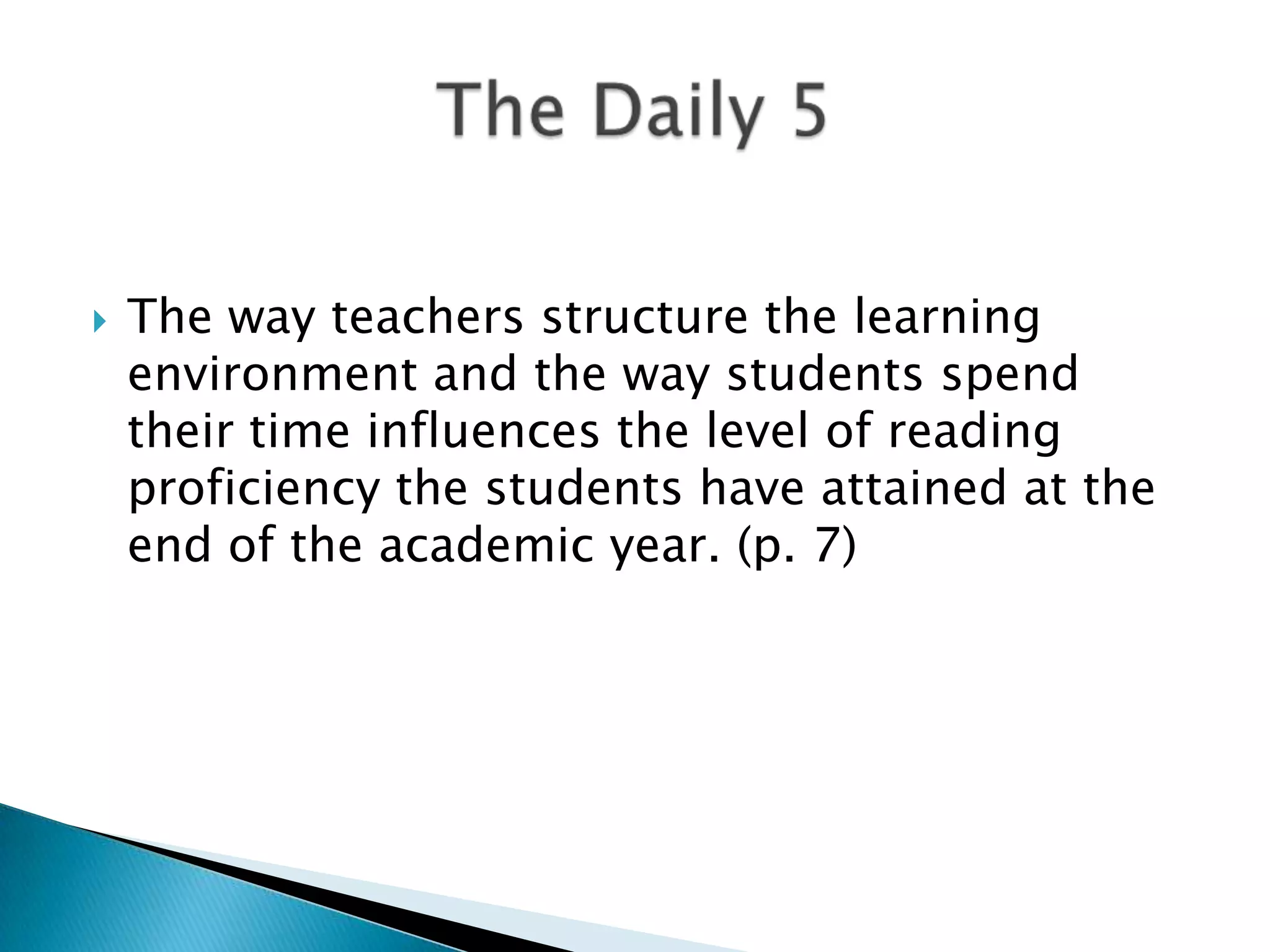 The way teachers structure the learning
environment and the way students spend
their time influences the level of reading
proficiency the students have attained at the
end of the academic year. (p. 7)
 