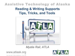 Assistive Technology of Alaska Reading & Writing Supports Tips, Tricks, and Tools  Mystie Rail, ATLA 