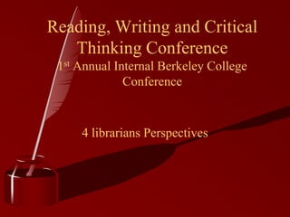 Reading, Writing and Critical
   Thinking Conference
 1st Annual Internal Berkeley College
              Conference


     4 librarians Perspectives
 