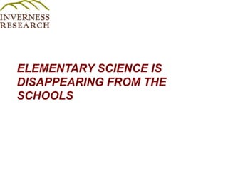 ELEMENTARY SCIENCE IS DISAPPEARING FROM THE  SCHOOLS 