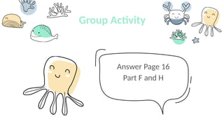 Answer Page 16
Part F and H
Group Activity
 