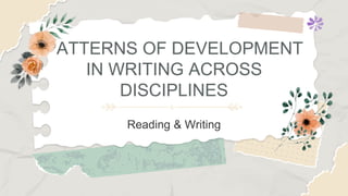 PATTERNS OF DEVELOPMENT
IN WRITING ACROSS
DISCIPLINES
Reading & Writing
 
