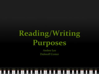 Reading/Writing Purposes Ambre Lee Dubnoff Center 