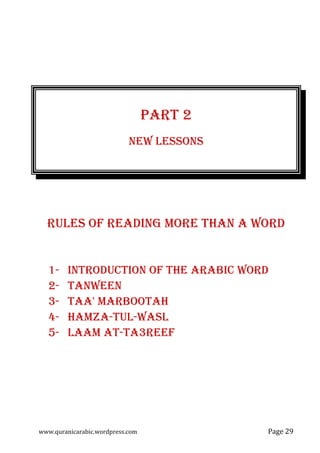 www.quranicarabic.wordpress.com Page Ŷ%
PART 2
NEW LESSONS
RULES OF READING MORE THAN A WORD
1- INTRODUCTION OF THE ARABIC WORD
2- TANWEEN
3- TAA' MARBOOTAH
4- HAMZA-TUL-WASL
5- LAAM AT-TA3REEF
 