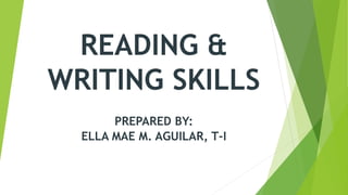 READING &
WRITING SKILLS
PREPARED BY:
ELLA MAE M. AGUILAR, T-I
 