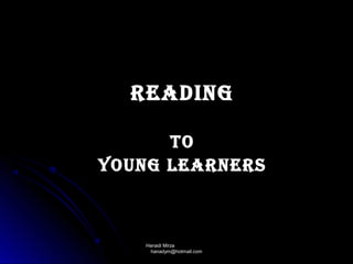 READING
To
YouNG LEARNERs

Hanadi Mirza
hanadym@hotmail.com

 