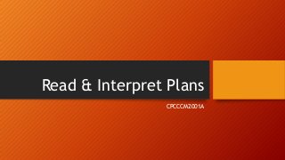 Read & Interpret Plans
CPCCCM2001A

 