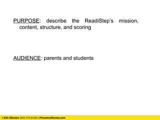 PURPOSE: describe the ReadiStep’s mission,
content, structure, and scoring
AUDIENCE: parents and students
 