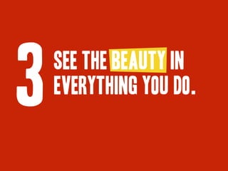 see the beauty in 
3 everything you do. 
 