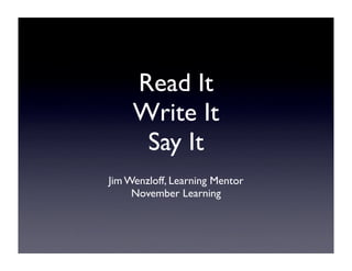 Read It
     Write It
      Say It
Jim Wenzloff, Learning Mentor
     November Learning
 