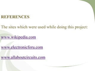 REFERENCES
The sites which were used while doing this project:
www.wikipedia.com
www.electronicforu.com
www.allaboutcircuits.com
 