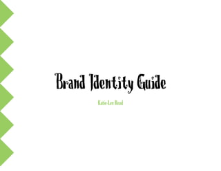 Brand Identity Guide
       Katie-Lee Read
 