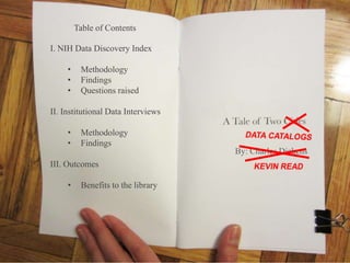 Table of Contents
I. NIH Data Discovery Index
• Methodology
• Findings
• Questions raised
II. Institutional Data Interviews
• Methodology
• Findings
III. Outcomes
• Benefits to the library
By: Charles Dickens
1
 