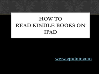 HOW TO
READ KINDLE BOOKS ON
        IPAD



           www.epubor.com
 
