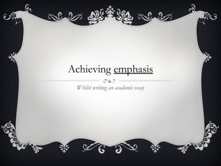 Achieving  emphasis Whilst writing an academic essay 