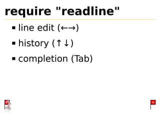 require "readline"
     line edit (←→)
     history (↑↓)
     completion (Tab)



01                      14
 