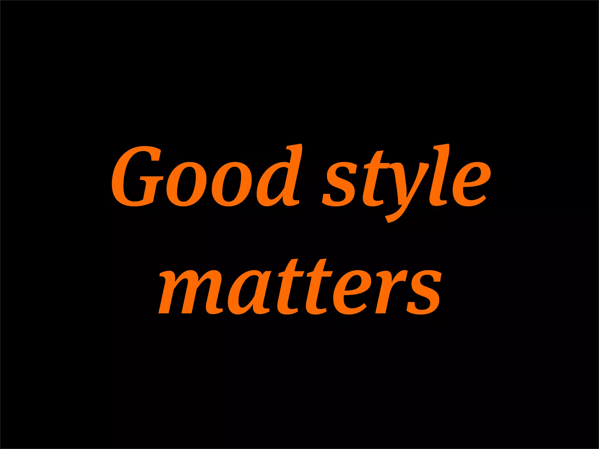 Good style
 matters
 
