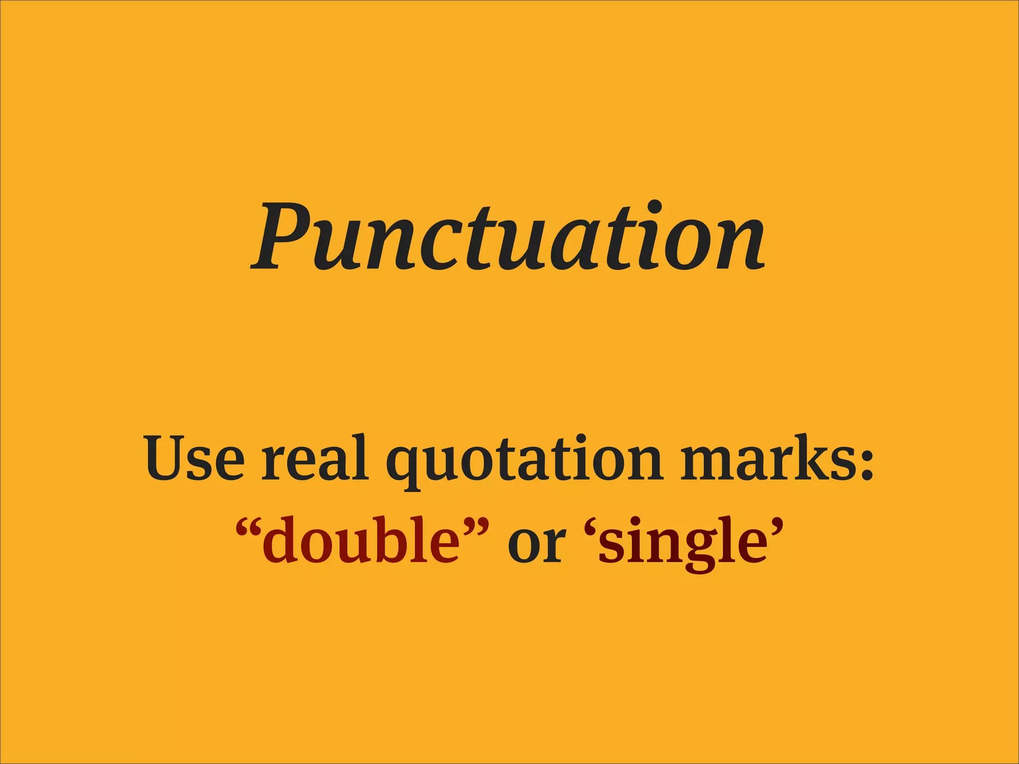 Punctuation

Use real quotation marks:
   “double” or ‘single’
 
