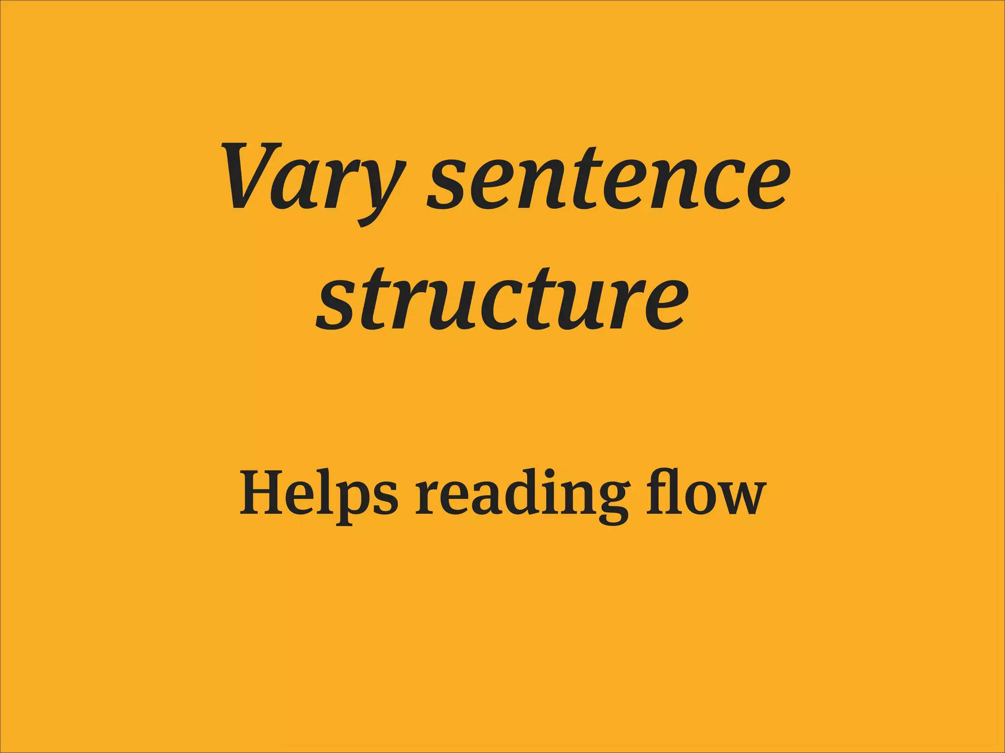 Vary sentence
  structure
Helps reading flow
 