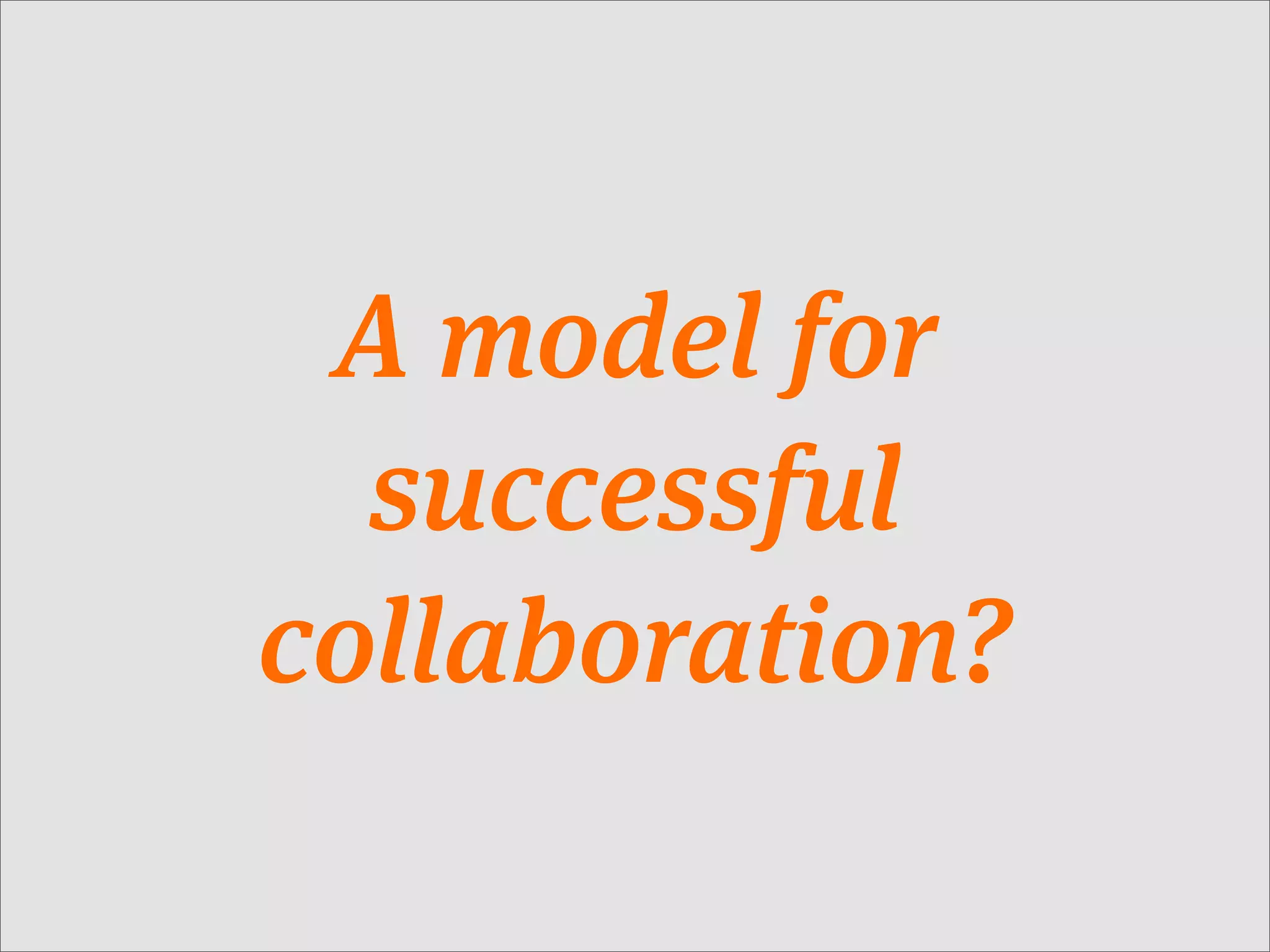 A model for
  successful
collaboration?
 