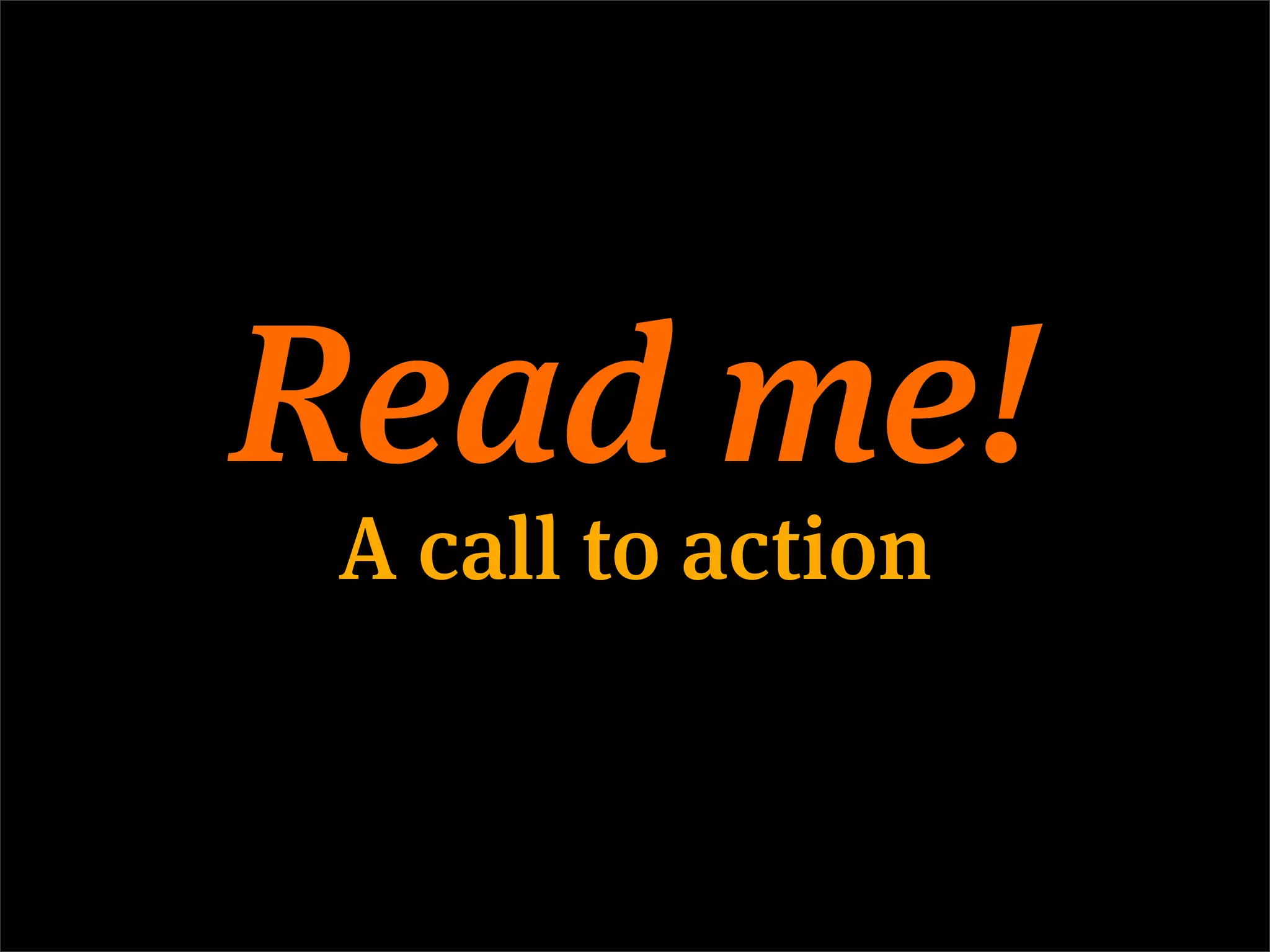 Read me!
 A call to action
 