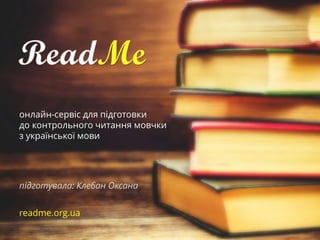 онлайн-сервіс для підготовки
до контрольного читання мовчки
з української мови
readme.org.ua
підготувала: Клебан Оксана
 
