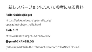 ¤Щ`ˤĤƲοˤʤY
Rails Guides(Edge)
https://edgeguides.rubyonrails.org/
upgradingrubyon_rails.html
RailsDi?
http://railsdi?.org/5.2.3/6.0.0.rc2
gemCHANGELOG
rails/rails/blob/6-0-stable/activerecord/CHANGELOG.md19
 