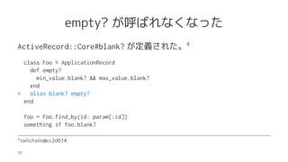 empty? Фʤʤä
ActiveRecord::Core#blank? x줿4
class Foo < ApplicationRecord
def empty?
min_value.blank? && max_value.blank?
end
+ alias blank? empty?
end
foo = Foo.find_by(id: param[:id])
something if foo.blank?
4?
rails/rails@cc2d614
32
 