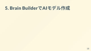 5. Brain BuilderでAIモデル作成
18
 