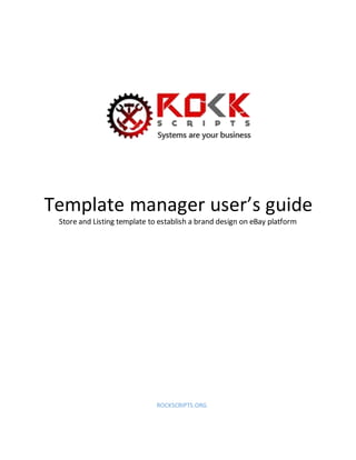 Template manager user’s guide 
Store and Listing template to establish a brand design on eBay platform 
ROCKSCRIPTS.ORG 
 